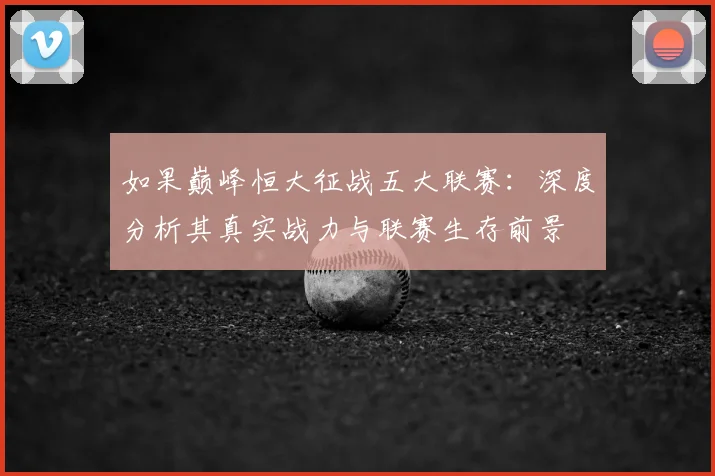如果巅峰恒大征战五大联赛:深度分析其真实战力与联赛生存前景