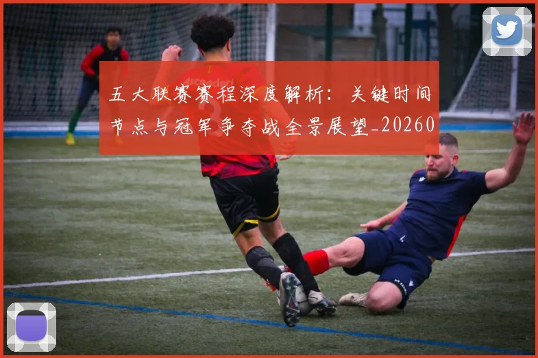 五大联赛赛程深度解析:关键时间节点与冠军争夺战全景展望_20260611141826