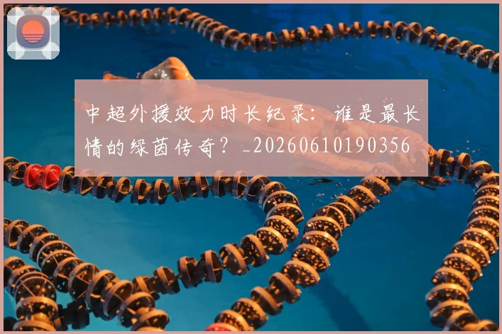 中超外援效力时长纪录:谁是最长情的绿茵传奇?_20260610190356